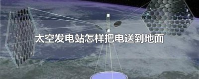 ​太空发电站怎样把电送到地面