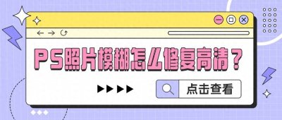 ​PS照片模糊怎么修复高清？分享4个方法，一步步教你修复图片画质